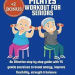 Transform Your Wellness Journey: A Comprehensive Review of Easy Chair Pilates Workout for Seniors: An Effective Step-by-Step Guide with 45 Gentle Exercises to Boost Energy, Improve Flexibility, Strength & Balance (Ageless Wellness & Fitness Blueprint)
