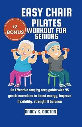 Transform Your Wellness Journey: A Comprehensive Review of Easy Chair Pilates Workout for Seniors: An Effective Step-by-Step Guide with 45 Gentle Exercises to Boost Energy, Improve Flexibility, Strength & Balance (Ageless Wellness & Fitness Blueprint)
