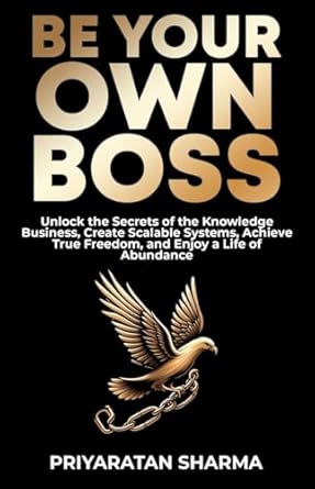Discover How to Transform Your Life: A Review of ‘BE YOUR OWN BOSS: Unlock the Secrets of the Knowledge Business, Create Scalable Systems, Achieve True Freedom, and Enjoy a Life of Abundance (Rise & Thrive Book 1)’