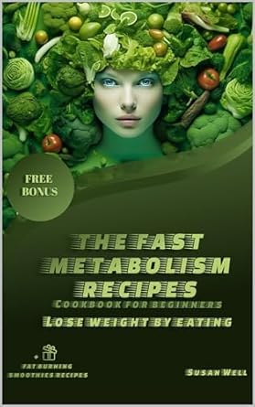 Discover the Secrets to Rapid Weight Loss: A Review of ‘The Fast Metabolism Recipes: For Beginners + Extra 20 for Fat-Burning Smoothies: Lose Weight by Eating (Health and Nutrition)’