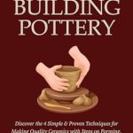 Unlock Your Creative Potential: A Comprehensive Review of ‘Hand-Building Pottery: Discover the 4 Simple & Proven Techniques for Making Quality Ceramics with Steps on Forming, Firing, and Glazing Your Clay from Start to Finish’