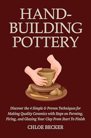 Unlock Your Creative Potential: A Comprehensive Review of ‘Hand-Building Pottery: Discover the 4 Simple & Proven Techniques for Making Quality Ceramics with Steps on Forming, Firing, and Glazing Your Clay from Start to Finish’