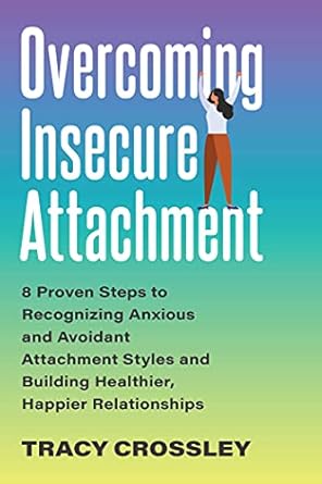 Transform Your Relationships: A Comprehensive Review of ‘Overcoming Insecure Attachment: 8 Proven Steps to Recognizing Anxious and Avoidant Attachment Styles and Building Healthier, Happier Relationships’