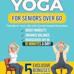 Unlock the Secrets of Wellness: A Comprehensive Review of ‘Chair Yoga for Seniors Over 60: Transform Your Life with Gentle Seated Exercises: Boost Mobility, Enhance Balance, and Rediscover Joy in 10 Minutes a Day! 5 Exclusive Bonuses Included!’