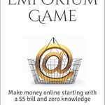 Unlock Your Financial Freedom: A Comprehensive Review of The Emporium Game: Make Money Online Starting with a  Bill and Zero Knowledge – Build a Real-Life, Massive, Online eCommerce Business (eCommerce Revolution: Thriving in the Digital Marketplace)