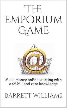 Unlock Your Financial Freedom: A Comprehensive Review of The Emporium Game: Make Money Online Starting with a  Bill and Zero Knowledge – Build a Real-Life, Massive, Online eCommerce Business (eCommerce Revolution: Thriving in the Digital Marketplace)