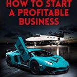 Discover the Secrets to Success: A Comprehensive Review of ‘How To Start A Profitable Business: With No Prior Knowledge And Without Risking Your Money’ Discover the Secrets to Success: A Comprehensive Review of ‘How To Start A Profitable Business: With No Prior Knowledge And Without Risking Your Money’