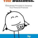 Unlock Financial Success: A Comprehensive Review of ‘Your Money. Your Business.: 6 Business Principles to Advance Your Personal Finances’