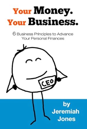 Unlock Financial Success: A Comprehensive Review of ‘Your Money. Your Business.: 6 Business Principles to Advance Your Personal Finances’