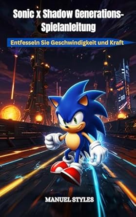 Unleashing Speed and Power: A Must-Read Review of ‘Sonic x Shadow Generations-Spielanleitung: Entfesseln Sie Geschwindigkeit und Kraft (German Edition)’