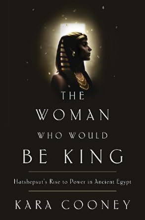 An Inspiring Tale of Ambition and Power: The Woman Who Would Be King: Hatshepsut’s Rise to Power in Ancient Egypt