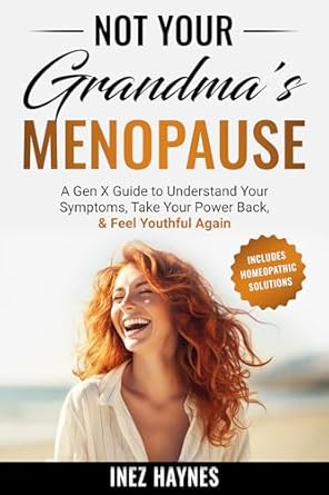 Transform Your Menopause Journey: A Must-Read Review of ‘Not Your Grandma’s Menopause: A Gen X Guide To Understand Your Symptoms, Take Your Power Back, & Feel Youthful Again’