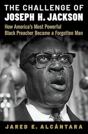 Discover the Untold Story in ‘The Challenge of Joseph H. Jackson: How America’s Most Powerful Black Preacher Became a Forgotten Man’ – A Compelling Review of a Remarkable Life