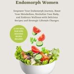 Discover the Secrets to Thriving as an Endomorph: Complete Metabolic Confusion Diet Guide for Endomorph Women – Empower Your Endomorph Journey, Boost Your Metabolism and Embrace Wellness with Delicious Recipes and Strategic Lifestyle Changes