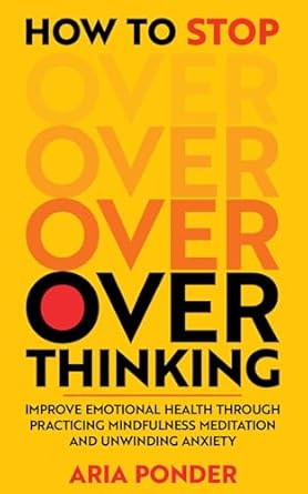 Transform Your Mind: A Comprehensive Review of ‘How to Stop Overthinking: Improve Emotional Health through Practicing Mindfulness Meditation and Unwinding Anxiety (Empower Mind)’