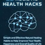 Unlock Your Wellness Journey: A Comprehensive Review of ’11 Holistic Health Hacks: Simple and Effective Natural Healing Habits to Help Improve Your Health, Happiness and Overall Quality of Life’