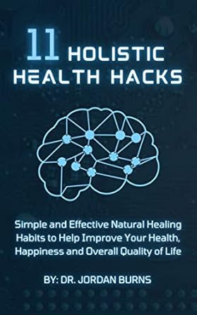 Unlock Your Wellness Journey: A Comprehensive Review of ’11 Holistic Health Hacks: Simple and Effective Natural Healing Habits to Help Improve Your Health, Happiness and Overall Quality of Life’
