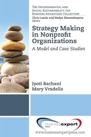 Discover the Essential Guide to Impactful Strategy: Strategy Making in Nonprofit Organizations: A Model and Case Studies (Environmental and Social Sustainability for Business Advantage)