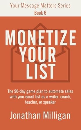Unlock Your Revenue Potential: A Comprehensive Review of ‘Monetize Your List: The 90-Day Game Plan to Automate Sales with Your Email List as a Writer, Coach, Teacher, or Speaker (Your Message Matters Series Book 6)’