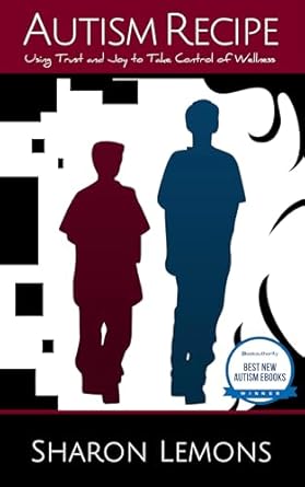 Transform Your Life with This Insightful Guide: Autism Recipe: Using Trust and Joy to Take Control of Wellness