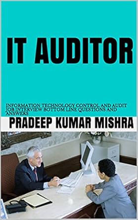 Essential Guide for IT Auditors: A Comprehensive Review of ‘IT AUDITOR: INFORMATION TECHNOLOGY CONTROL AND AUDIT JOB INTERVIEW BOTTOM LINE QUESTIONS AND ANSWERS’ to Ace Your Next Job Interview