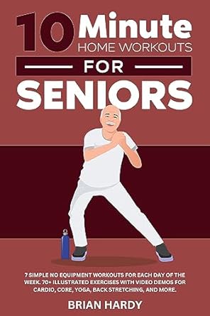 Discover the Benefits of Quick Fitness: A Review of ’10-Minute Home Workouts for Seniors; 7 Simple No Equipment Workouts for Each Day of the Week. 70+ Illustrated Exercises with Video Demos for Cardio, Core, … Simple Home Workouts for Seniors Book 2′