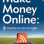 Discover Proven Strategies in Our In-Depth Review of ‘Make Money Online: Roadmap of a Dot Com Mogul’