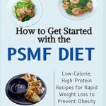 Unveiling the Secrets: How to Get Started with the PSMF Diet: Low-Calorie, High-Protein Recipes for Rapid Weight Loss to Prevent Obesity and Achieve Ketosis