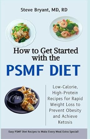 Unveiling the Secrets: How to Get Started with the PSMF Diet: Low-Calorie, High-Protein Recipes for Rapid Weight Loss to Prevent Obesity and Achieve Ketosis