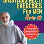 Unlock Your Core Strength: A Comprehensive Review of ‘Diastasis Recti Exercises for Men Over 50: 25 Easy to Follow Workouts for Fixing Abdominal Separation, Strengthening Core, and Eliminating Belly Bulge’