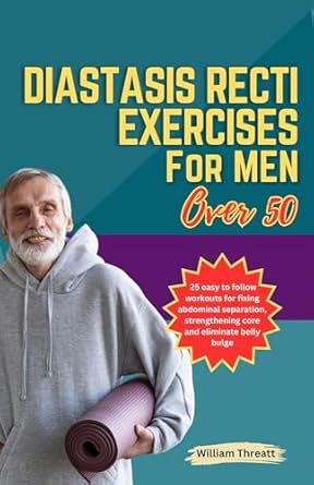 Unlock Your Core Strength: A Comprehensive Review of ‘Diastasis Recti Exercises for Men Over 50: 25 Easy to Follow Workouts for Fixing Abdominal Separation, Strengthening Core, and Eliminating Belly Bulge’