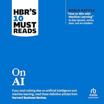 Unlock the Future of Business: A Comprehensive Review of HBR’s 10 Must Reads on AI (With Bonus Article ‘How to Win with Machine Learning’ by Ajay Agrawal, Joshua Gans, and Avi Goldfarb)