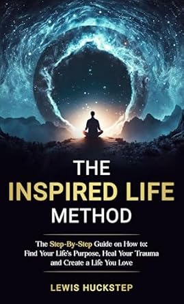 Transform Your Journey: A Comprehensive Review of The Inspired Life Method: The Step-by-Step Guide for How to Find Your Life’s Purpose, Heal Your Trauma, and Create a Life You Love