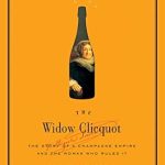 Discover the Inspiring Journey of a Champagne Icon: A Review of The Widow Clicquot: The Story of a Champagne Empire and the Woman Who Ruled It (P.S.)