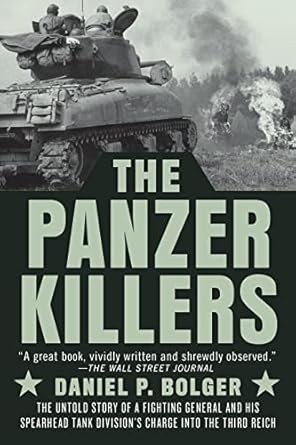 An Unforgettable Journey Through WWII: A Review of The Panzer Killers: The Untold Story of a Fighting General and His Spearhead Tank Division’s Charge into the Third Reich