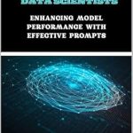 Transform Your Data Science Skills: A Must-Read Review of ‘Prompt Engineering for Data Scientists: Enhancing Model Performance with Effective Prompts’ Transform Your Data Science Skills: A Must-Read Review of ‘Prompt Engineering for Data Scientists: Enhancing Model Performance with Effective Prompts’