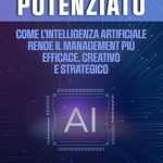 Discover the Future of Leadership: A Comprehensive Review of ‘Il Manager Potenziato: Come l’intelligenza artificiale rende il management più efficace, creativo e strategico (Italian Edition)’ Discover the Future of Leadership: A Comprehensive Review of ‘Il Manager Potenziato: Come l’intelligenza artificiale rende il management più efficace, creativo e strategico (Italian Edition)’