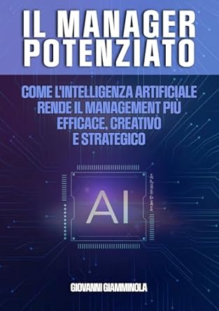 Discover the Future of Leadership: A Comprehensive Review of ‘Il Manager Potenziato: Come l’intelligenza artificiale rende il management più efficace, creativo e strategico (Italian Edition)’