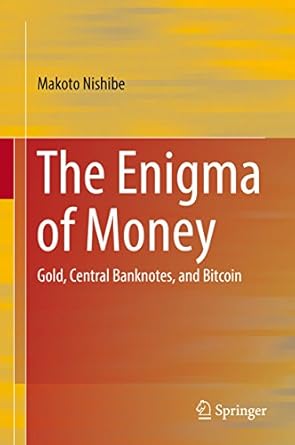 Unraveling Financial Mysteries: A Comprehensive Review of The Enigma of Money: Gold, Central Banknotes, and Bitcoin 1st ed. 2016 Edition
