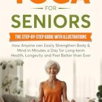 Transform Your Health: A Comprehensive Review of ‘SIMPLIFIED YOGA FOR SENIORS: THE STEP-BY-STEP GUIDE WITH ILLUSTRATIONS HOW ANYONE CAN EASILY STRENGTHEN BODY & MIND IN MINUTES A DAY FOR LONG-TERM HEALTH AND LONGEVITY AND FEEL BETTER THAN EVER’