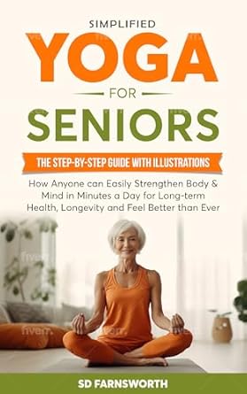 Transform Your Health: A Comprehensive Review of ‘SIMPLIFIED YOGA FOR SENIORS: THE STEP-BY-STEP GUIDE WITH ILLUSTRATIONS HOW ANYONE CAN EASILY STRENGTHEN BODY & MIND IN MINUTES A DAY FOR LONG-TERM HEALTH AND LONGEVITY AND FEEL BETTER THAN EVER’