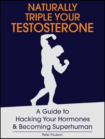 Unlock Your Full Potential: A Comprehensive Review of Naturally Triple Your Testosterone: A Guide to Hacking Your Hormones and Becoming Superhuman (Be A Better Man Book 9)