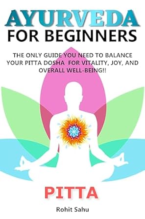 Unlock Your Inner Balance: A Comprehensive Review of ‘AYURVEDA FOR BEGINNERS – PITTA: The Only Guide You Need To Balance Your Pitta Dosha For Vitality, Joy, And Overall Well-being!!’