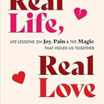 Discover the Heartfelt Wisdom in ‘Real Life, Real Love: Life Lessons on Joy, Pain & the Magic That Holds Us Together’ – A Must-Read Review!