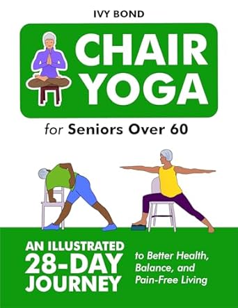 Transform Your Health with This Must-Read: Chair Yoga for Seniors Over 60 – An Illustrated 28-Day Journey to Better Health, Balance, and Pain-Free Living