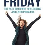Unlock Your Leadership Potential: A Comprehensive Review of Every Day Is Friday: The ACTT Blueprint for Leaders and Entrepreneurs