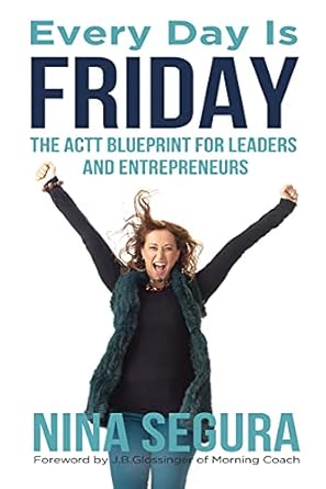 Unlock Your Leadership Potential: A Comprehensive Review of Every Day Is Friday: The ACTT Blueprint for Leaders and Entrepreneurs