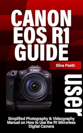 Unlock Your Creativity: A Comprehensive Review of the CANON EOS R1 USER GUIDE: Simplified Photography & Videography Manual on How to Use the R1 Mirrorless Digital Camera
