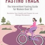 Transform Your Health Journey: A Comprehensive Review of Fasting Track: The Intermittent Fasting Guide for Women Over 50, Revitalize Your Health and Prepare for and Manage Menopause Transform Your Health Journey: A Comprehensive Review of Fasting Track: The Intermittent Fasting Guide for Women Over 50, Revitalize Your Health and Prepare for and Manage Menopause
