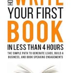 Unlock Your Writing Potential: A Comprehensive Review of ‘How to Write Your First Book in Less Than 4 Hours: The Simple Path to Generate Leads, Build A Business, and Book Speaking Engagements from Amazon’
